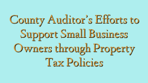 County Auditor’s Efforts to Support Small Business Owners through Property Tax Policies