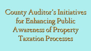 County Auditor’s Initiatives for Enhancing Public Awareness of Property Taxation Processes