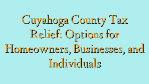 Cuyahoga County Tax Relief: Options for Homeowners, Businesses, and Individuals