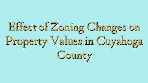 Effect of Zoning Changes on Property Values in Cuyahoga County
