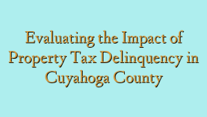 Evaluating the Impact of Property Tax Delinquency in Cuyahoga County