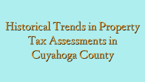 Historical Trends in Property Tax Assessments in Cuyahoga County
