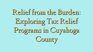 Relief from the Burden: Exploring Tax Relief Programs in Cuyahoga County