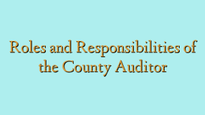 Roles and Responsibilities of the County Auditor