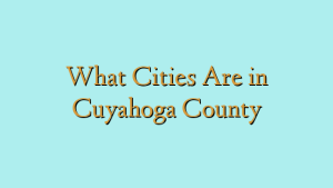 What Cities Are in Cuyahoga County