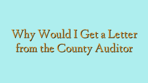 Why Would I Get a Letter from the County Auditor